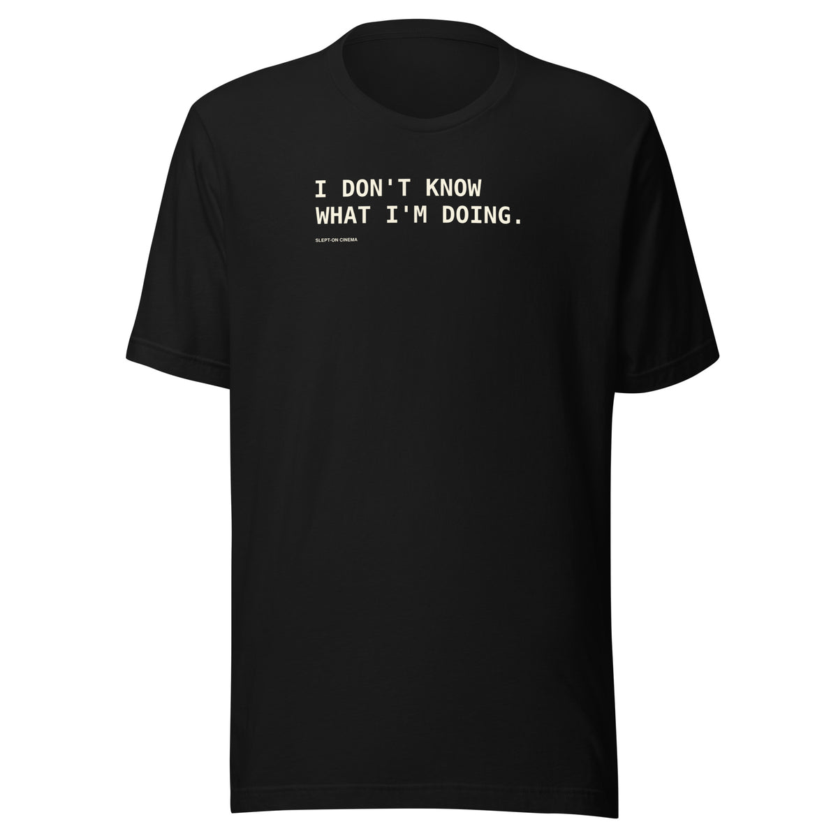 I Don’t Know What I’m Doing T-Shirt — Slept-On Cinema, black garment, product view 1